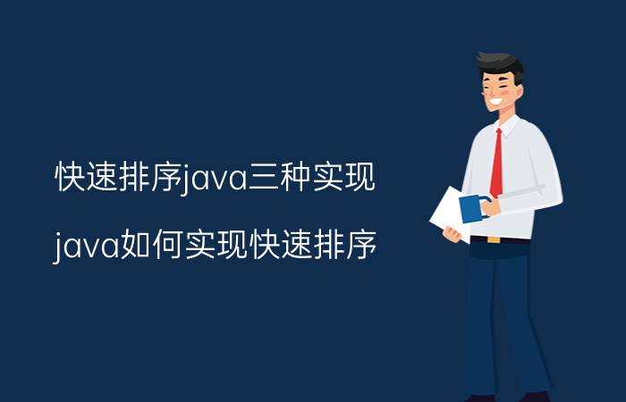 快速排序java三种实现 java如何实现快速排序？